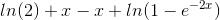 ln(2)+x-x+ln(1-e^{-2x})