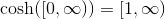 \cosh([0, \infty))= [1,\infty)