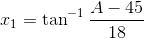 x_{1}=\tan^{-1}\frac{A-45}{18}