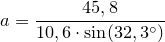 \small \small a=\frac{45,8}{10,6\cdot \sin(32,3^{\circ})}
