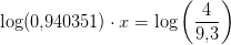\log(0{,}940351)\cdot x=\log\left (\frac{4}{9{,}3} \right )
