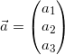 \small \vec{a}=\begin{pmatrix} a_1\\a_2 \\ a_3 \end{pmatrix}
