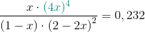 \frac{x \cdot {\color{Teal} (4x) ^4}}{\left ( 1-x \right )\cdot \left (2-2x \right )^2}=0,232