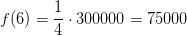 f(6)= \frac{1}{4} \cdot 300000=75000