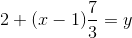2+(x-1)\frac{7}{3} = y