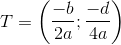 T=\left (\frac{ -b}{2a} ;\frac{-d}{4a}\right )