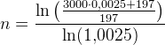 n=\frac{\ln\left (\frac{3000\cdot 0{,}0025+197}{197} \right )}{\ln(1{,}0025)}