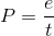 P=\frac{e}{t}