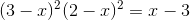 (3-x)^2(2-x)^{2}= x-3
