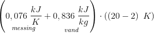\left ( \underset{messing}{0,076\; \frac{kJ}{K}}+\underset{vand}{0,836\; \frac{kJ}{kg}} \right )\cdot \left ( \left ( 20-2 \right )\; K \right )