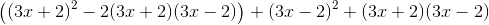 \left (\left (3x+2 \right )^2-2(3x+2)(3x-2) \right )+\left (3x-2 \right )^2 \right )+(3x+2)(3x-2)