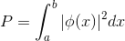 P = \int_a^b |\phi(x)|^2 dx