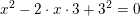 \small x^2-2\cdot x\cdot 3+3^2 =0
