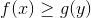 \\ f(x)\geq g(y)