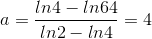 a=\frac{ln4-ln64}{ln2-ln4}=4