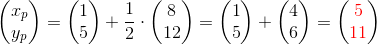 \begin{pmatrix} x_p\\y_p \end{pmatrix}=\begin{pmatrix} 1\\5 \end{pmatrix}+\frac{1}{2}\cdot \begin{pmatrix} 8\\12 \end{pmatrix}=\begin{pmatrix} 1\\5 \end{pmatrix}+\begin{pmatrix} 4\\6 \end{pmatrix}=\begin{pmatrix} {\color{Red} 5}\\{\color{Red} 11} \end{pmatrix}