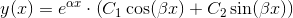 y(x)=e^{\alpha x}\cdot \left ( C_1\cos(\beta x) +C_2\sin(\beta x)\right )