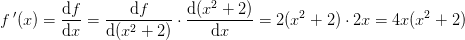 f{\, }'(x)=\frac{\mathrm{d} f}{\mathrm{d} x}=\frac{\mathrm{d} f}{\mathrm{d} (x^2+2)}\cdot \frac{\mathrm{d} (x^2+2)}{\mathrm{d} x}=2(x^2+2)\cdot 2x=4x(x^2+2)