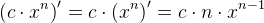 \left ( c\cdot x^n \right ){}'=c\cdot \left ( x^n \right ){}'=c\cdot n\cdot x^{n-1}