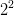 2^2