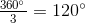 \begin{matrix} \frac{360^\circ}{3}\end{matrix}=120^\circ