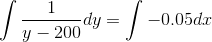 \int \frac{1}{y-200} dy = \int -0.05dx