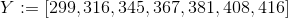 Y := [299, 316, 345, 367, 381, 408, 416]
