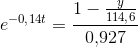 e^{-0{,}14t}= \frac{1-\frac{y}{114{,}6}}{0{,}927}
