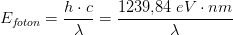 E_{f\! oton}=\frac{h\cdot c}{\lambda }=\frac{1239{,}84\; eV\cdot nm}{\lambda }