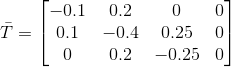 \bar{T}=\begin{bmatrix} -0.1 & 0.2 &0 &0 \\ 0.1&-0.4 &0.25 &0 \\ 0&0.2 &-0.25 &0 \end{bmatrix}
