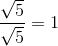 \frac{\sqrt{5}}{\sqrt{5}} = 1