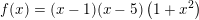 \small f(x)=(x-1)(x-5)\left ( 1+x^2 \right )