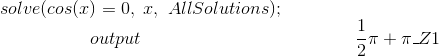 ~\\solve(cos(x)=0,~x,~ AllSolutions);\\ ~~~~~~~~~~~~~~~~output~~~~~~~~~~~~~~~~~~~~~~~~~~~~~~~~~~~~\frac{1}{2}\pi+\pi\_Z1~