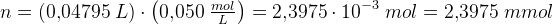 n=\left ( 0{,}04795\; L \right )\cdot \left ( 0{,}050\; \tfrac{mol}{L} \right )=2{,}3975\cdot 10^{-3}\; mol=2{,}3975\; mmol