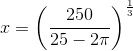 x=\left (\frac{250}{25-2\pi } \right )^{\frac{1}{3}}