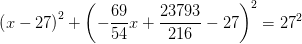 \left (x-27 \right )^2+\left (-\frac{69}{54}x+\frac{23793}{216}-27 \right )^2=27^2