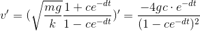 v'=(\sqrt{\frac{mg}{k}}\frac{1+ce^{-dt}}{1-ce^{-dt}})'=\frac{-4gc\cdot e^{-dt}}{(1-ce^{-dt})^{2}}