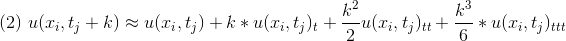 (2)\ u(x_i,t_j +k) \approx u(x_i,t_j) +k *u(x_i,t_j)_t +\frac{k^2}{2}u(x_i,t_j)_{tt}+\frac{k^3}{6}*u(x_i,t_j)_{ttt}