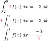 \begin{align*} \int_2^8 {\color{red}4}f(x) \, dx &= -3 \Leftrightarrow\\ {\color{red}4}\int_2^8 f(x)\, dx &= -3\Leftrightarrow \\ \int_2^8f(x)\, dx &= \frac {-3}{\color{red}4} \end{align*}