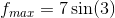 f_{max}=7\sin(3)