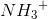 N{H_3}^+
