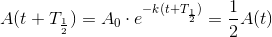 A(t+T_\frac{1}{2})=A_0\cdot e^{-k(t+T_{\frac{1}{2}})}=\frac{1}{2}A(t)