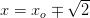 x=x_o\mp\sqrt{ 2}