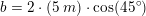\small b=2\cdot (5\; m)\cdot \cos(45^\circ)