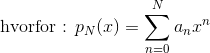 \text{hvorfor : }p_{N}(x) = \sum_{n=0}^{N}a_{n}x^{n}