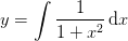 y=\int \frac{1}{1+x^2}\, \mathrm{d}x