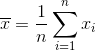\overline{x}=\frac{1}{n}\sum_{i=1}^{n}x_{i}