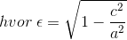 hvor\;\epsilon =\sqrt{1-\frac{c^{2}}{a^{2}}}