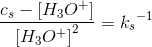\frac{c_s-\left [ H_3O^+ \right ]}{\left [ H_3O^+ \right ]^2}={k_s}^{-1}