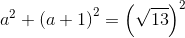 a^{2}+\left ( a+1 \right )^{2}=\left ( \sqrt{13} \right )^{2}